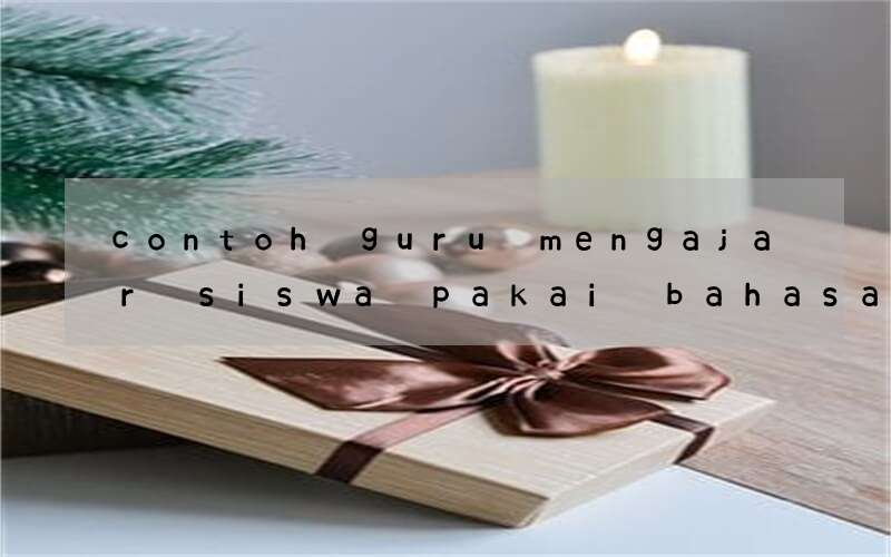 contoh guru mengajar siswa pakai bahasa inggris matematika